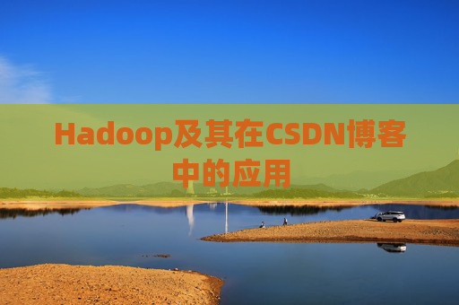 Hadoop及其在CSDN博客中的应用